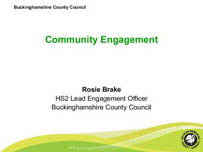 Buckinghamshire County Council  Community Engagement Rosie Brake HS2 Lead Engagement Officer