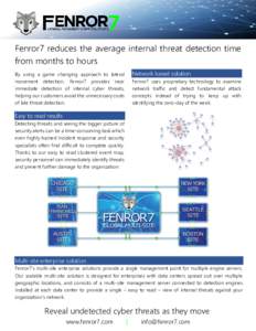 Fenror7 reduces the average internal threat detection time from months to hours Network based solution By using a game changing approach to lateral movement detection, Fenror7 provides near