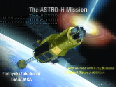 The ASTRO-H Mission  Tadayuki Takahashi ISAS/JAXA  1. Why we need new X-ray Missions