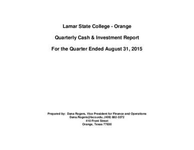Lamar State College - Orange Quarterly Cash & Investment Report For the Quarter Ended August 31, 2015 Prepared by: Dana Rogers, Vice President for Finance and Operations , (