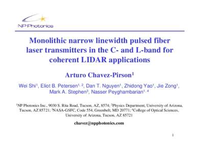 Monolithic narrow linewidth pulsed fiber laser transmitters in the C- and L-band for coherent LIDAR applications Arturo Chavez-Pirson1 Wei Shi1, Eliot B. Petersen1, 2, Dan T. Nguyen1, Zhidong Yao1, Jie Zong1, Mark A. Ste