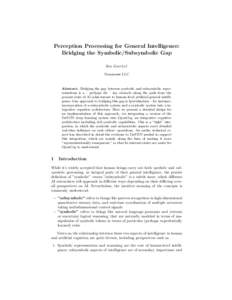 Perception Processing for General Intelligence: Bridging the Symbolic/Subsymbolic Gap Ben Goertzel Novamente LLC  Abstract. Bridging the gap between symbolic and subsymbolic representations is a – perhaps the – key o