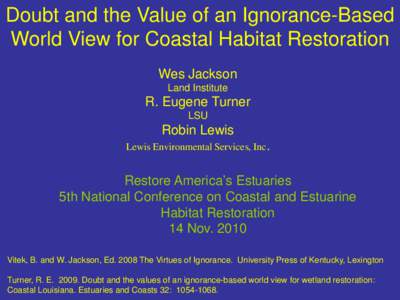 Doubt and the Value of an Ignorance-Based World View for Coastal Habitat Restoration Wes Jackson Land Institute  R. Eugene Turner