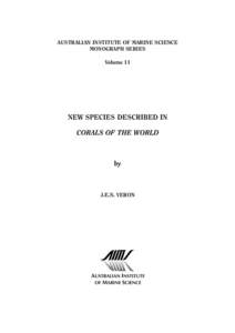 AUSTRALIAN INSTITUTE OF MARINE SCIENCE MONOGRAPH SERIES Volume 11 NEW SPECIES DESCRIBED IN CORALS OF THE WORLD