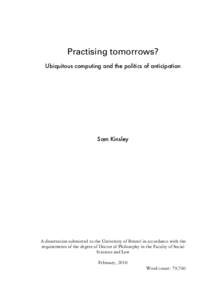 Practising tomorrows? Ubiquitous computing and the politics of anticipation Sam Kinsley  A dissertation submitted to the University of Bristol in accordance with the