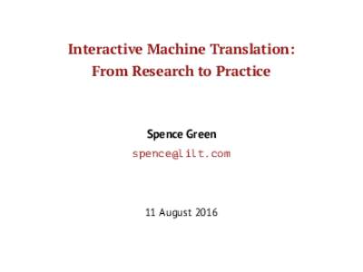 Interactive Machine Translation: From Research to Practice Spence Green 