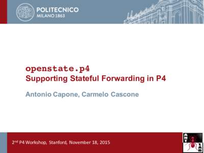 openstate.p4 Supporting Stateful Forwarding in P4 Antonio Capone, Carmelo Cascone 2nd P4	Workshop,	 Stanford,	 November	18,	2015