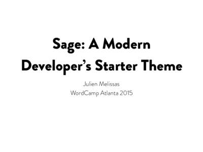 Sage: A Modern Developer’s Starter Theme Julien Melissas WordCamp Atlanta 2015  Hello, I’m Julien.