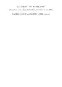 ENUMERATION WORKSHOP ˇ (Patejdlova bouda, Spindler˚ uv Ml´yn, November 17–23, 2007) MARTIN KLAZAR and MARTIN LOEBL (editors)