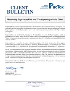 CLIENT  BULLETIN Measuring Buprenorphine and Norbuprenorphine in Urine Buprenorphine is used as a replacement therapy in the treatment of opioid dependence and as an analgesic. This medication also has the potential for 