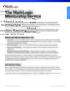 C O N S U LT I N G  The MarkLogic Mentorship Service The MarkLogic Mentorship Service is designed to provide direct consulting support to new or current MarkLogic partners or customers, who are focused on knowledge trans