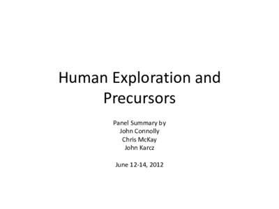 Human Exploration and Precursors Panel Summary by John Connolly Chris McKay John Karcz