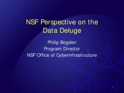 NSF Perspective on the Data Deluge Philip Bogden Program Director NSF Office of Cyberinfrastructure