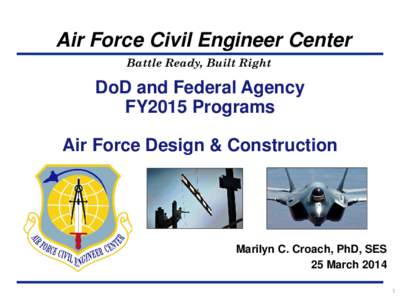 Air Force Civil Engineer Center Battle Ready, Built Right DoD and Federal Agency FY2015 Programs Air Force Design & Construction