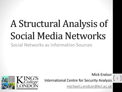 A Structural Analysis of Social Media Networks Social Networks as Information Sources Mick Endsor International Centre for Security Analysis