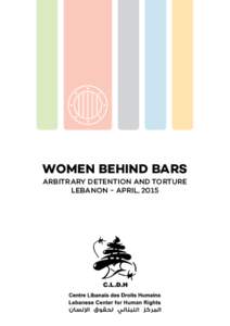 WOMEN BEHIND BARS ARBITRARY DETENTION AND TORTURE LEBANON - APRIL, 2015 The Lebanese Center for Human Rights (CLDH) is a local non-profit, non-partisan Lebanese human rights organization based in Beirut. CLDH was create