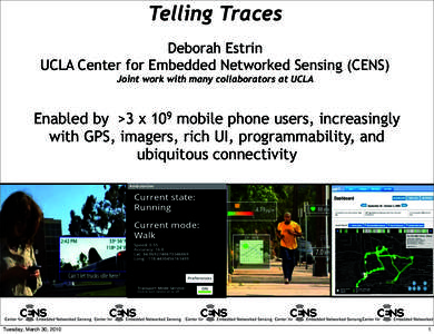 Telling Traces Deborah Estrin UCLA Center for Embedded Networked Sensing (CENS) Joint work with many collaborators at UCLA  Enabled by >3 x 109 mobile phone users, increasingly