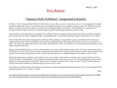 March 2, 2015  Press Release “Japanese Dolls Exhibition” inaugurated in Karachi On March 2, 2015, “Japanese Dolls Exhibition” titled “Dolls of Japan- Shapes of prayer, Embodiments of Love” was inaugurated at 
