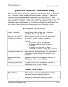 Data Retention Policy  CyberSource Transaction Data Retention Policy Below is a description of the current CyberSource Data Retention Policy as of June 7th, 2011. It applies to storage of transaction data processed on be