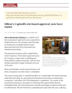 From the Washington Business Journal: http://www.bizjournals.com/washington/morning_callhilton-s-2spinoffs-win-board-approval-have-names.html Hilton’s 2 spinoffs win board approval, now have names Jun 3, 2016,