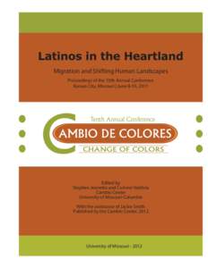 Cambio de Colores: Latinos in the Heartland. Proceedings of the Tenth Annual Conference: Migration and Shifting Human Landscapes / Kansas City, Missouri | June 8-10, 2011