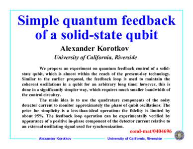Simple quantum feedback of a solid-state qubit Alexander Korotkov University of California, Riverside We propose an experiment on quantum feedback control of a solidstate qubit, which is almost within the reach of the pr
