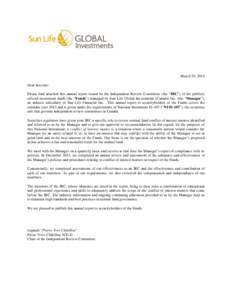 March 25, 2014 Dear Investor: Please find attached this annual report issued by the Independent Review Committee (the “IRC”) of the publicly offered investment funds (the “Funds”) managed by Sun Life Global Inves