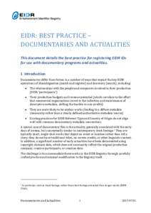 EIDR: BEST PRACTICE – DOCUMENTARIES AND ACTUALITIES This document details the best practice for registering EIDR IDs for use with documentary programs and actualities. 1 Introduction Documentaries differ from fiction i