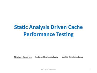 Static Analysis Driven Cache Performance Testing Abhijeet Banerjee  Sudipta Chattopadhyay