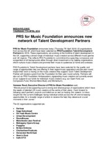 MEDIA RELEASE: THURSDAY 7TH APRIL 2016 PRS for Music Foundation announces new network of Talent Development Partners PRS for Music Foundation announces today (Thursday 7th Aprilorganisations