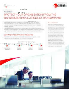 SOLUTION BRIEF  Trend Micro PROTECT YOUR ORGANIZATION FROM THE UNFORESEEN IMPLICATIONS OF RANSOMWARE