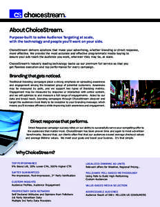About ChoiceStream. Purpose-built to solve Audience Targeting at scale, with the technology and people you’ll want on your side. ChoiceStream delivers solutions that make your advertising, whether branding or direct re