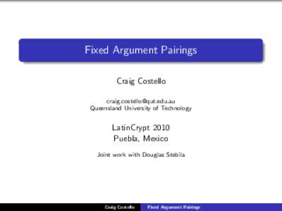 Fixed Argument Pairings Craig Costello  Queensland University of Technology  LatinCrypt 2010