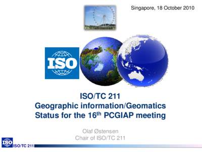 Singapore, 18 October[removed]ISO/TC 211 Geographic information/Geomatics Status for the 16th PCGIAP meeting Olaf Ø stensen