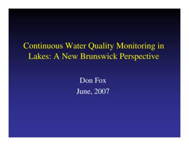 Continuous Water Quality Monitoring in Lakes: A New Brunswick Perspective Don Fox June, 2007  Presentation Outline