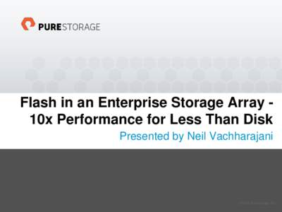 Flash in an Enterprise Storage Array 10x Performance for Less Than Disk Presented by Neil Vachharajani © 2012 Pure Storage, Inc.  Enterprise Storage Arrays