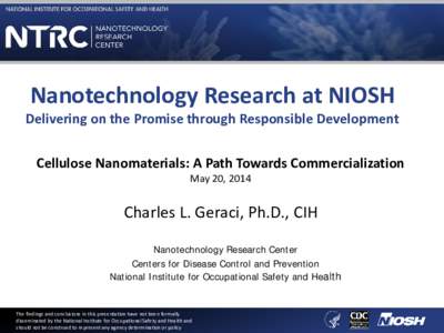 Nanotechnology Research at NIOSH  Delivering on the Promise through Responsible Development Cellulose Nanomaterials: A Path Towards Commercialization May 20, 2014