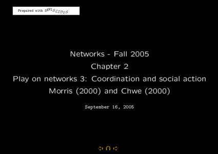 Prepared with SEVIS LI D S E Networks - Fall 2005 Chapter 2 Play on networks 3: Coordination and social action