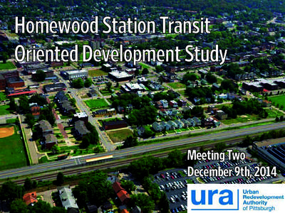Homewood Station Transit Oriented Development Study Meeting Two December 9th, 2014