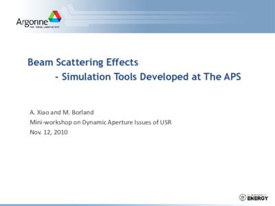 Beam Scattering Effects - Simulation Tools Developed at The APS A. Xiao and M. Borland Mini-workshop on Dynamic Aperture Issues of USR Nov. 12, 2010