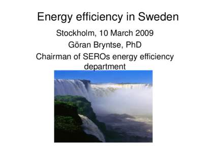 Energy efficiency in Sweden Stockholm, 10 March 2009 Göran Bryntse, PhD Chairman of SEROs energy efficiency department
