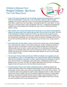 Children’s Defense Fund  Protect Children, Not Guns The Truth About Gunsi 1. A gun in the home increases the risk of homicide, suicide and accidental death. Contrary to what many people believe, having a gun in your ho
