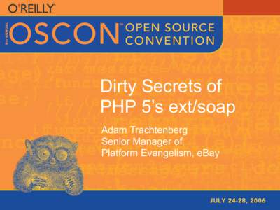 Dirty Secrets of PHP 5’s ext/soap Adam Trachtenberg Senior Manager of Platform Evangelism, eBay