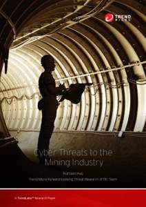 Cyber Threats to the Mining Industry Numaan Huq Trend Micro Forward-Looking Threat Research (FTR) Team  A TrendLabsSM Research Paper