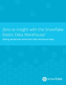 Zero to Insight with the Snowflake Elastic Data Warehouse ™ Getting started with tomorrow’s data warehouse today