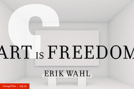 ART IS FREEDOM ERIK WAHL ChangeThis | 108.01