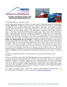 PHOENIX CONTINUES SEARCH FOR MALAYSIA AIRLINES FLIGHT 370 For Immediate Release – November 10, 2014 Phoenix International Holdings, Inc. (Phoenix) is under contract to DRB-HICOM Defence Technologies Sdn Bhd (DEFTECH) o