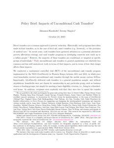 Policy Brief: Impacts of Unconditional Cash TransfersWe are grateful to the study participants for generously giving their time; to Marie Collins, Faizan Diwan, Conor Hughes, Chaning Jang, Bena Mwongeli, Joseph Njoroge, Kenneth Okumu, James Vancel, and Matthew White for excellent research assistance; to Innovations for Poverty Action for implementation; to the team of GiveDirectly (Michael Faye, Raphael Gitau, Piali Mukhopadhyay, Paul Niehaus, Joy Sun, Carolina Toth, Rohit Wanchoo) for fruitful collaboration; to Petra Persson for suggesting and designing the intrahousehold bargaining and domestic violence module; and to Anna Aizer, Michael Anderson, Abhijit Banerjee, Chris Blattman, Kate Casey, Arun Chandrasekhar, Michael Clemens, Rebecca Dizon-Ross, Esther Duflo, Caroline Fry, Simon Galle, Rachel Glennerster, Ben Golub, Nina Harari, Nathan Hendren, Anil Jain, Anna Folke Larsen, Paul Niehaus, Ben Olken, Dina Pomeranz, Vincent Pons, Tristan Reed, Nick Ryan, Emma Rothschild, Simone Schaner, Xiao-Yu Wang, and seminar participants at Harvard and MIT for comments and discussion. All errors are our own. This research was supported by NIH Grant R01AG039297 and Cogito Foundation Grant R[removed]to Johannes Haushofer.