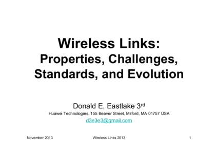 Wireless Links: Properties, Challenges, Standards, and Evolution Donald E. Eastlake 3rd Huawei Technologies, 155 Beaver Street, Milford, MA[removed]USA