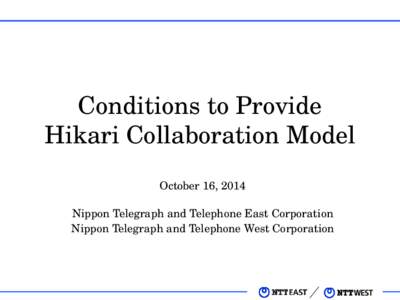 Conditions to Provide Hikari Collaboration Model October 16, 2014 Nippon Telegraph and Telephone East Corporation Nippon Telegraph and Telephone West Corporation